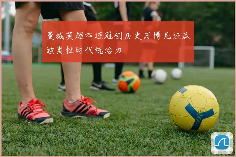 曼城英超四连冠创历史万博见证瓜迪奥拉时代统治力